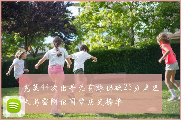 克莱44次出手无罚球仍砍25分库里大鸟雷阿伦同登历史榜单