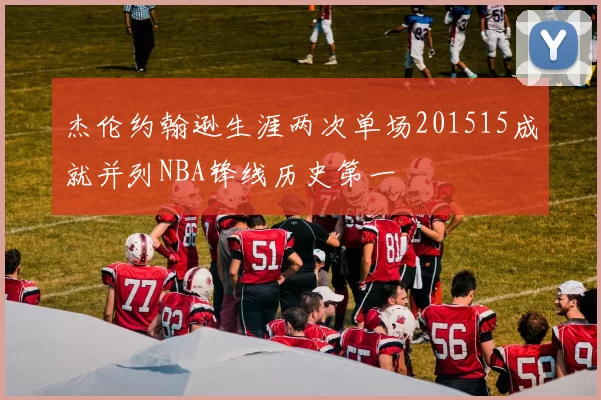 杰伦约翰逊生涯两次单场201515成就并列NBA锋线历史第一